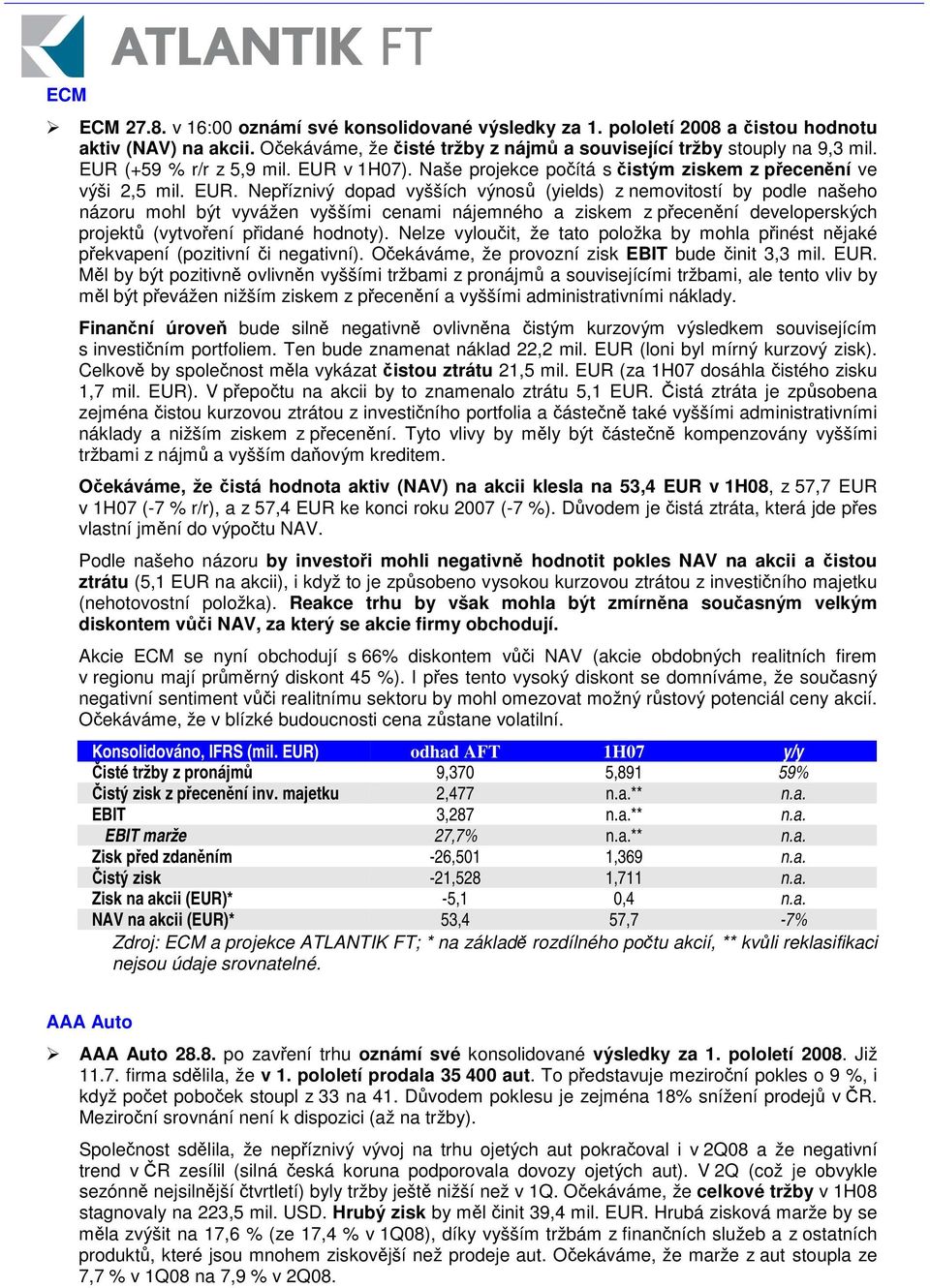 v 1H07). Naše projekce poítá s istým ziskem z pecenní ve výši 2,5 mil. EUR.