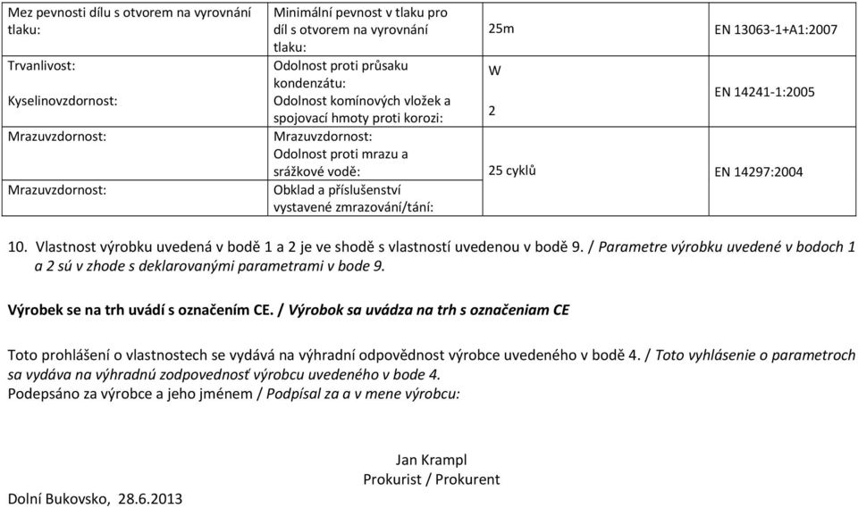 Vlastnost výrobku uvedená v bodě 1 a 2 je ve shodě s vlastností uvedenou v bodě 9. / Paraetre výrobku uvedené v bodoch 1 a 2 sú v zhode s deklarovanýi paraetrai v bode 9.