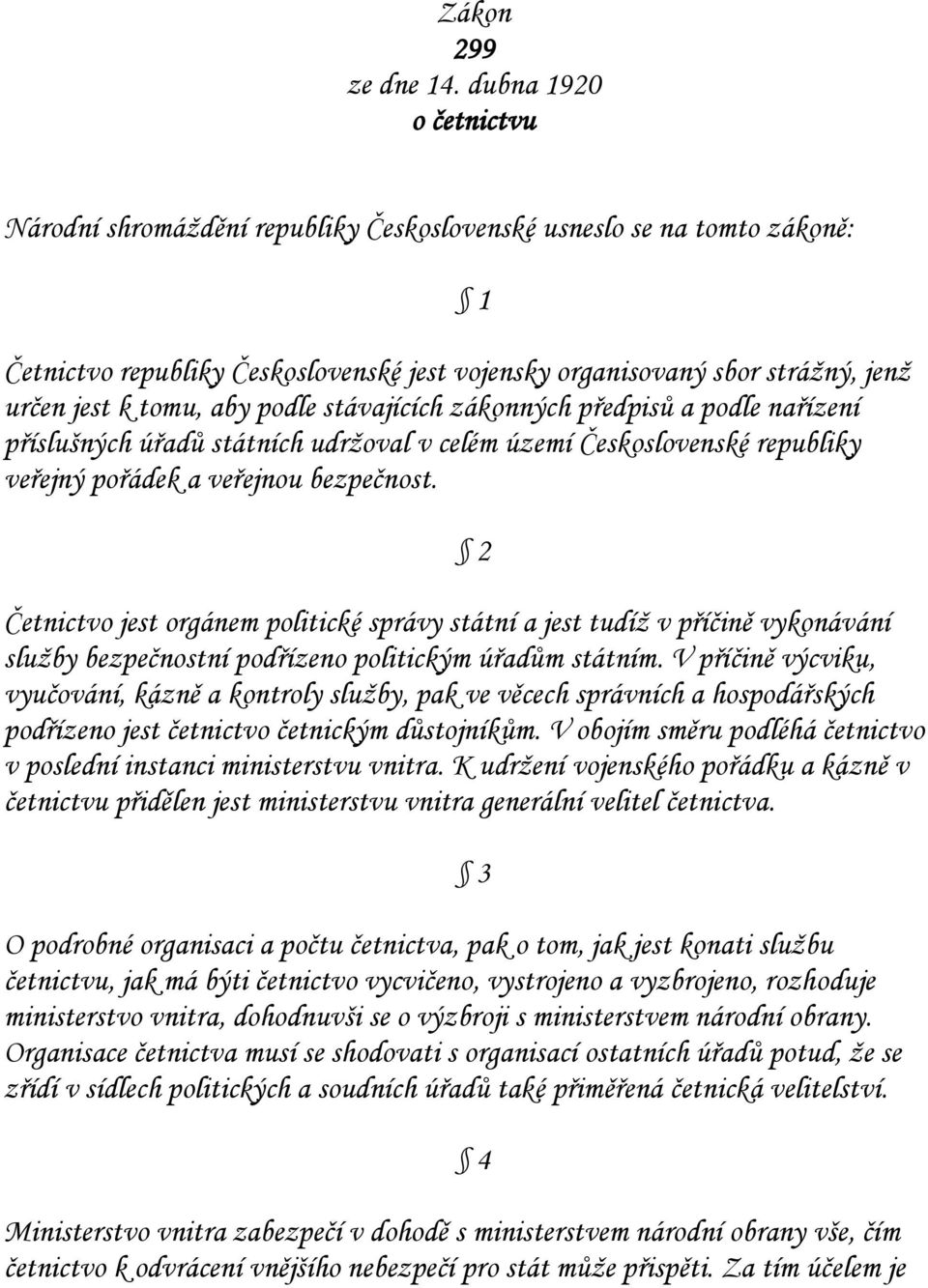 podle stávajících zákonných předpisů a podle nařízení příslušných úřadů státních udržoval v celém území Československé republiky veřejný pořádek a veřejnou bezpečnost.