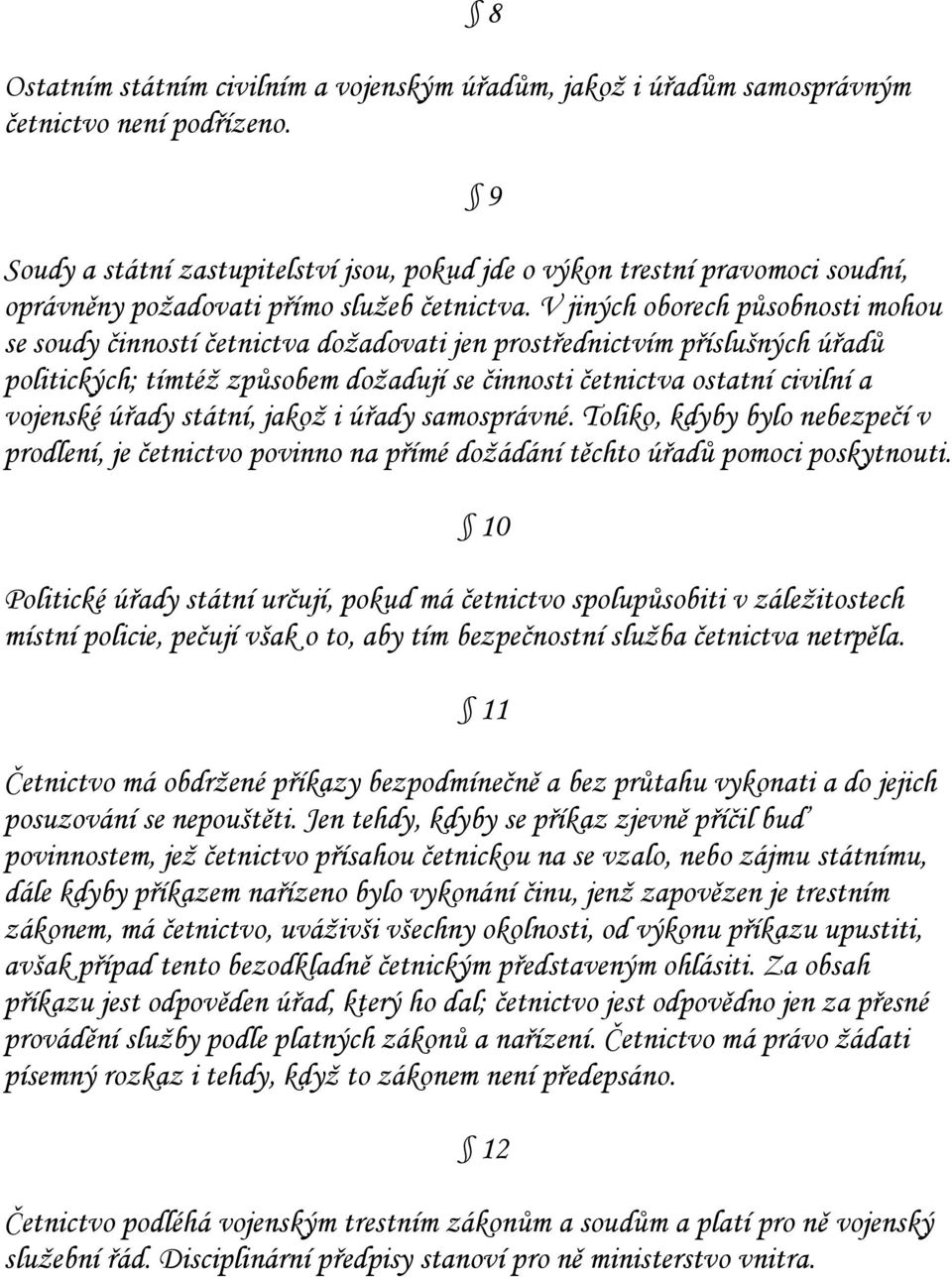 V jiných oborech působnosti mohou se soudy činností četnictva dožadovati jen prostřednictvím příslušných úřadů politických; tímtéž způsobem dožadují se činnosti četnictva ostatní civilní a vojenské