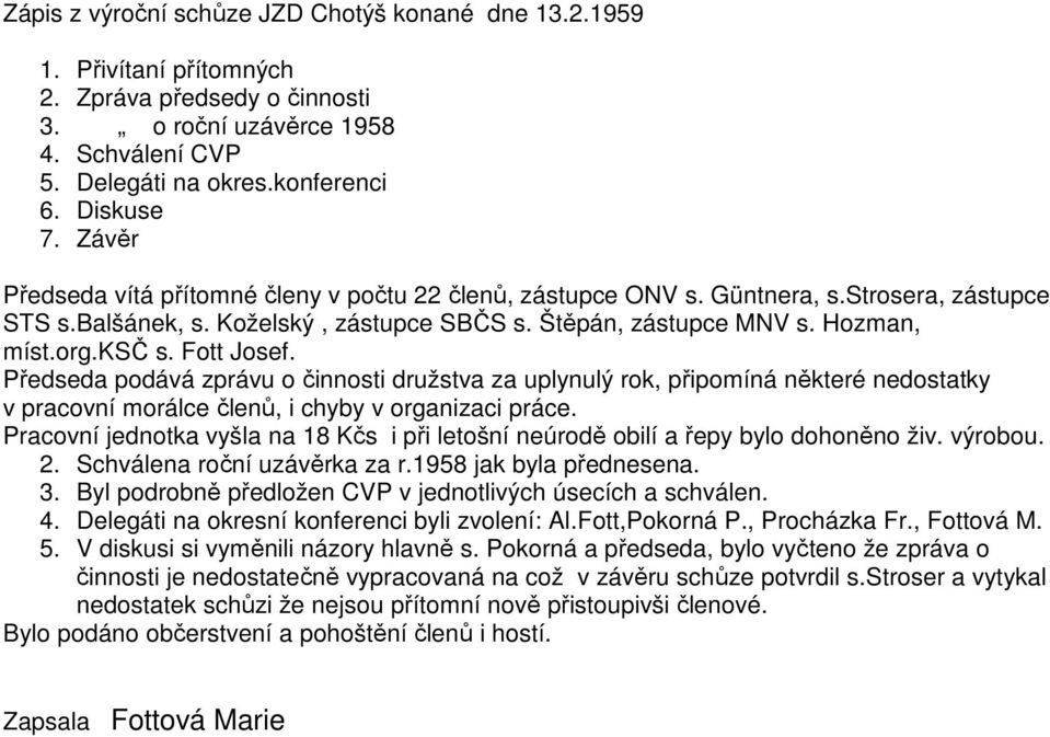 Fott Josef. Předseda podává zprávu o činnosti družstva za uplynulý rok, připomíná některé nedostatky v pracovní morálce členů, i chyby v organizaci práce.