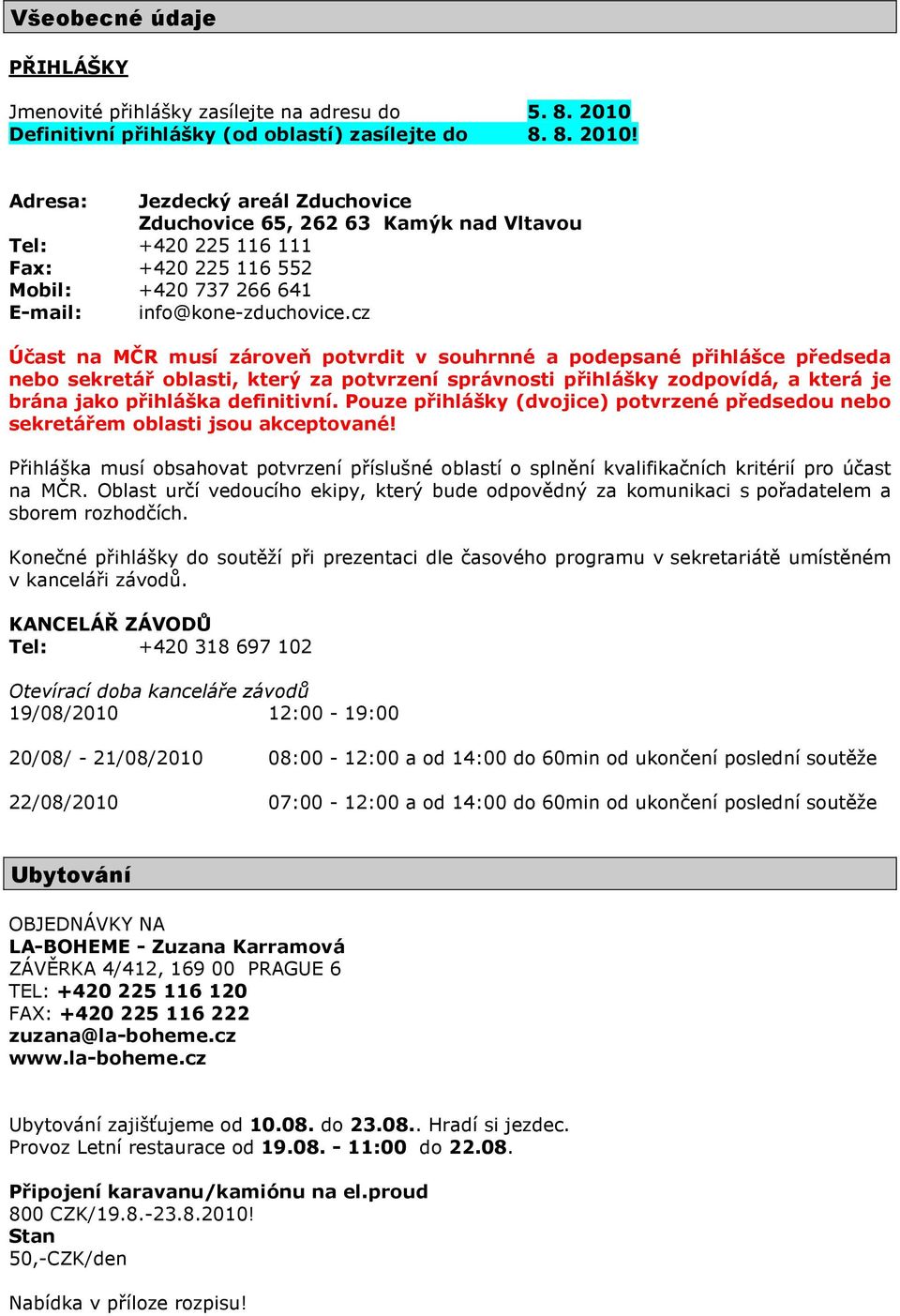 Adresa: Jezdecký areál Zduchovice Zduchovice 65, 262 63 Kamýk nad Vltavou Tel: +420 225 116 111 Fax: +420 225 116 552 Mobil: +420 737 266 641 E-mail: info@kone-zduchovice.