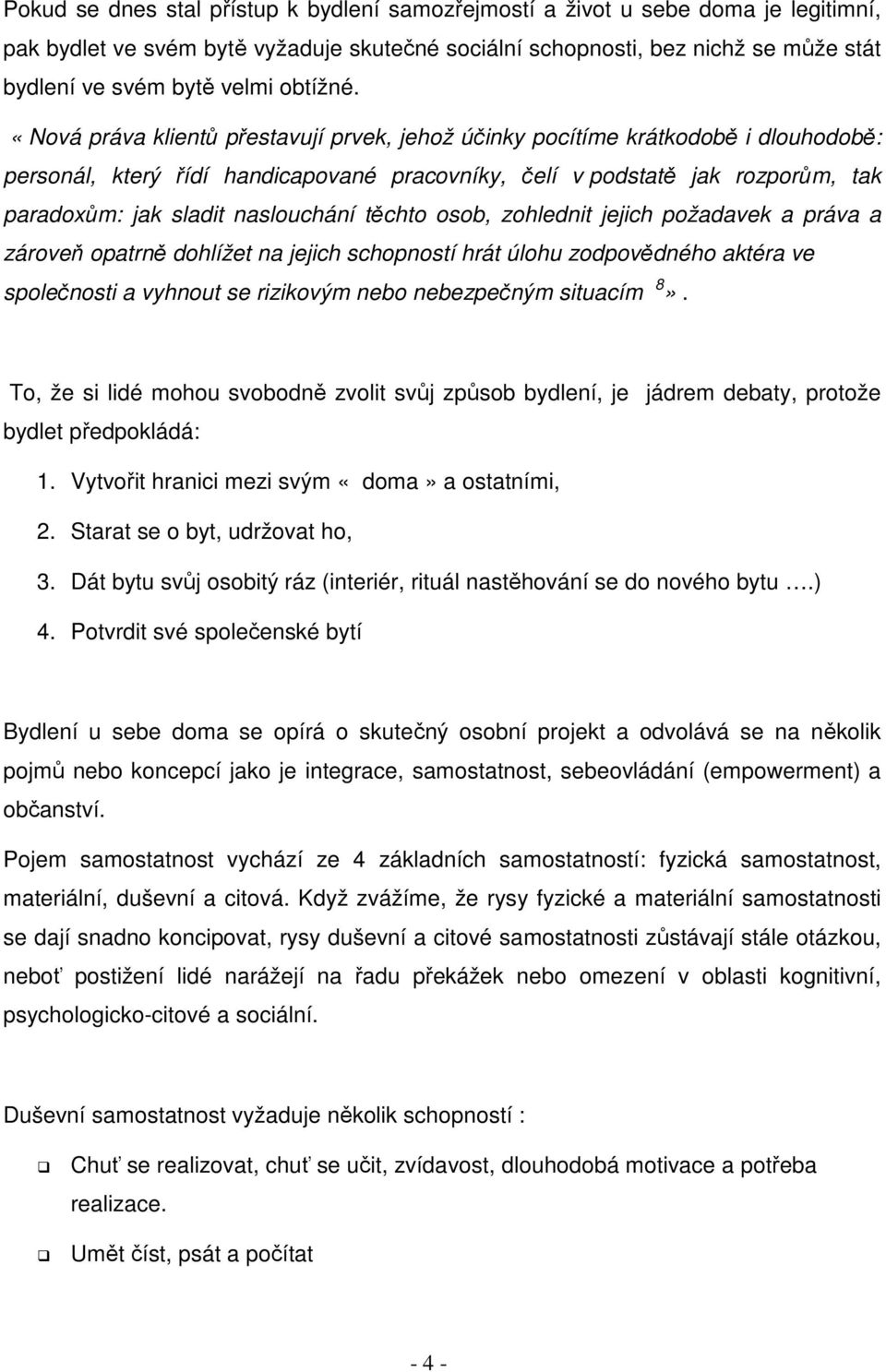 «Nová práva klientů přestavují prvek, jehož účinky pocítíme krátkodobě i dlouhodobě: personál, který řídí handicapované pracovníky, čelí v podstatě jak rozporům, tak paradoxům: jak sladit naslouchání