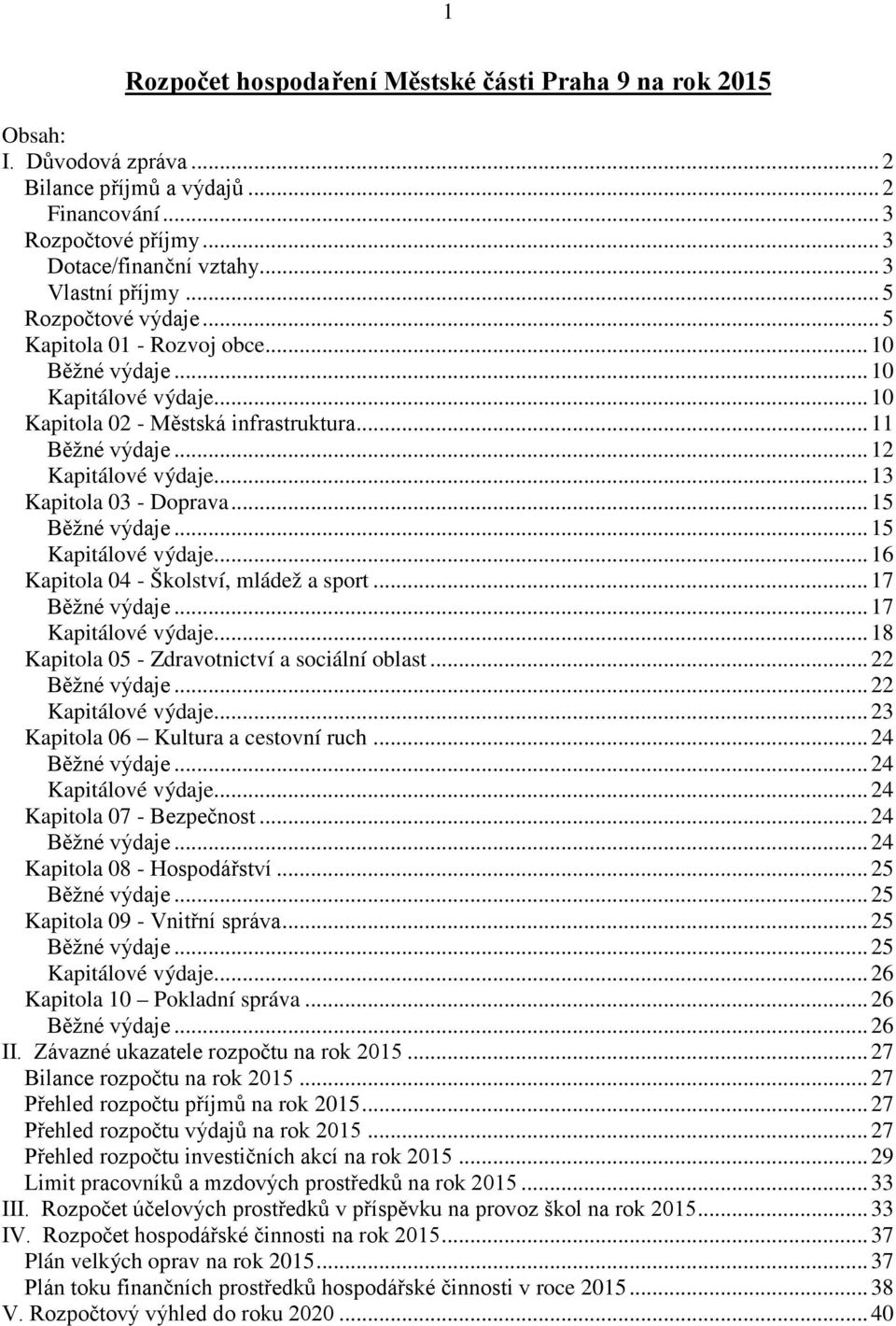 .. 13 Kapitola 03 - Doprava... 15 Běžné výdaje... 15 Kapitálové výdaje... 16 Kapitola 04 - Školství, mládež a sport... 17 Běžné výdaje... 17 Kapitálové výdaje.