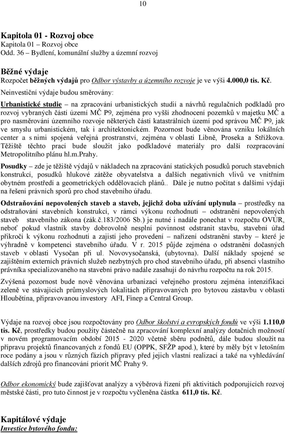 Neinvestiční výdaje budou směrovány: Urbanistické studie na zpracování urbanistických studií a návrhů regulačních podkladů pro rozvoj vybraných částí území MČ P9, zejména pro vyšší zhodnocení pozemků