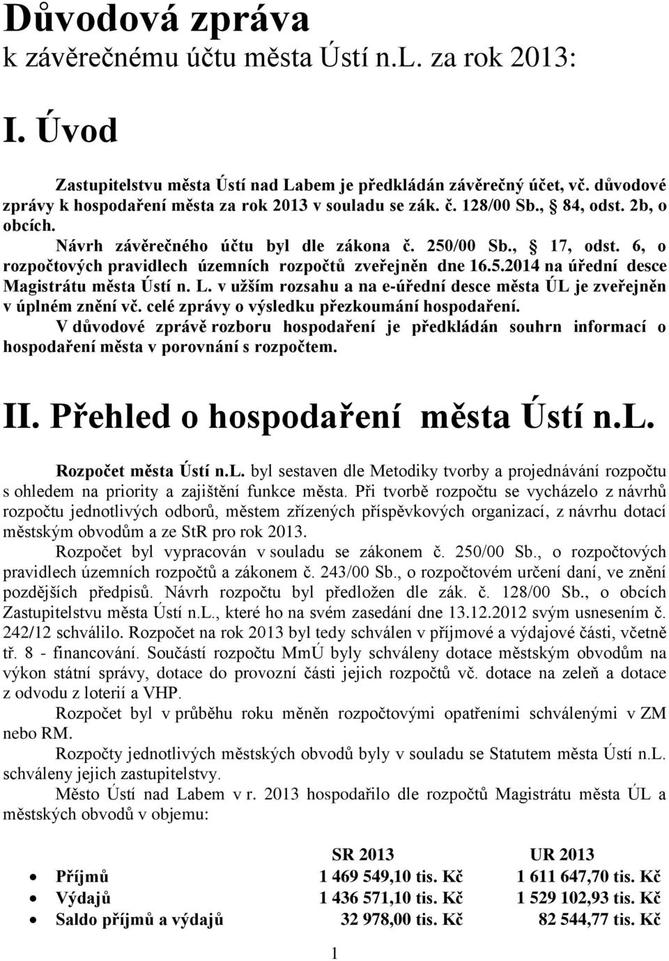 6, o rozpočtových pravidlech územních rozpočtů zveřejněn dne 16.5.2014 na úřední desce Magistrátu města Ústí n. L. v užším rozsahu a na e-úřední desce města ÚL je zveřejněn v úplném znění vč.