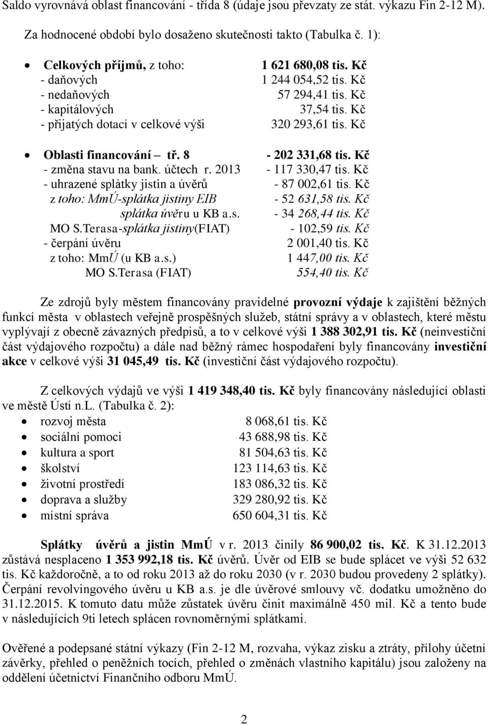 Kč Oblasti financování tř. 8-202 331,68 tis. Kč - změna stavu na bank. účtech r. 2013-117 330,47 tis. Kč - uhrazené splátky jistin a úvěrů - 87 002,61 tis.