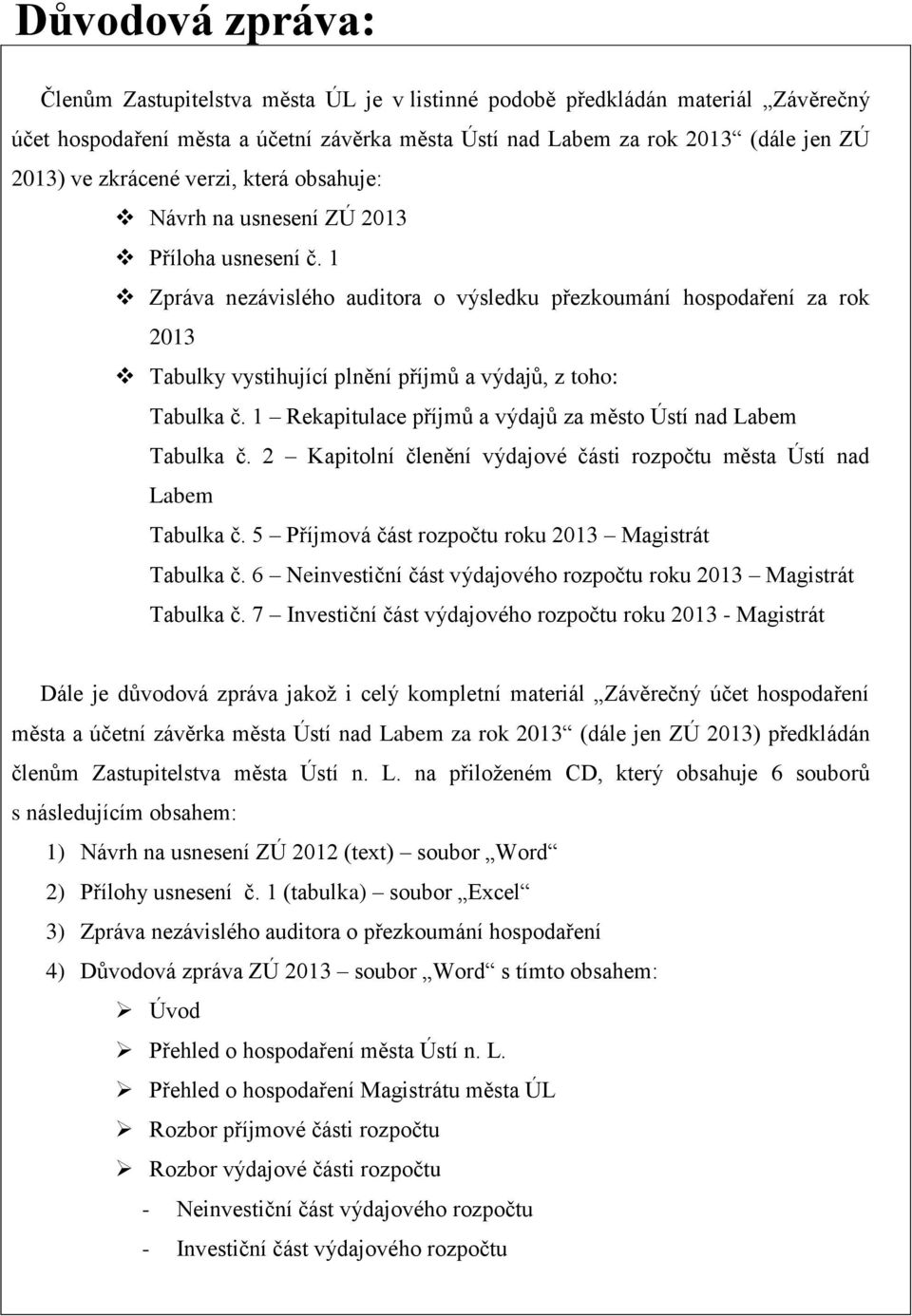 1 Zpráva nezávislého auditora o výsledku přezkoumání hospodaření za rok 2013 Tabulky vystihující plnění příjmů a výdajů, z toho: Tabulka č.