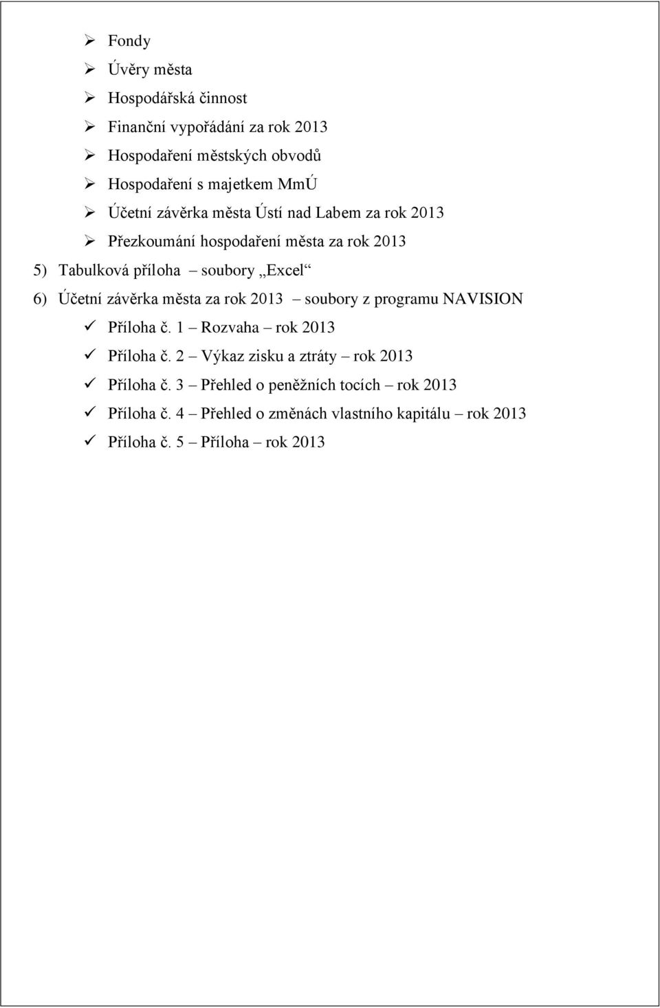 Účetní závěrka města za rok 2013 soubory z programu NAVISION Příloha č. 1 Rozvaha rok 2013 Příloha č.