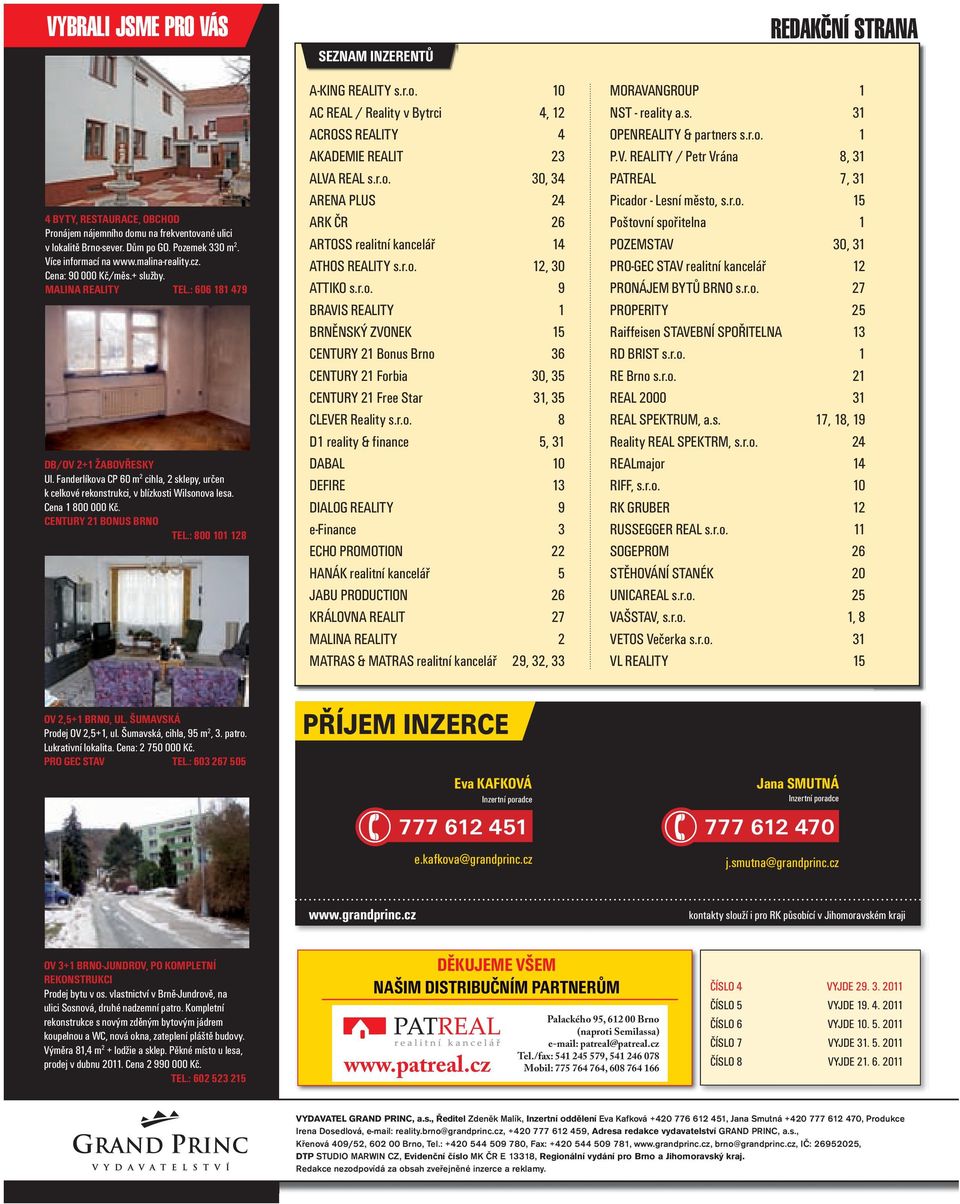 Cena 1 800 000 Kč. CENTURY 21 BONUS BRNO TEL.: 800 101 128 SEZNAM INZERENTŮ A-KING REALITY s.r.o. 10 AC REAL / Reality v Bytrci 4, 12 ACROSS REALITY 4 AKADEMIE REALIT 23 ALVA REAL s.r.o. 30, 34 ARENA PLUS 24 ARK ČR 26 ARTOSS realitní kancelář 14 ATHOS REALITY s.