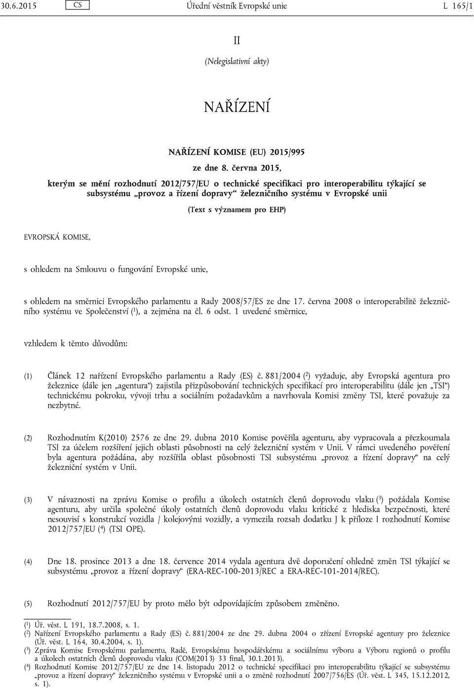 pro EHP) EVROPSKÁ KOMISE, s ohledem na Smlouvu o fungování Evropské unie, s ohledem na směrnici Evropského parlamentu a Rady 2008/57/ES ze dne 17.