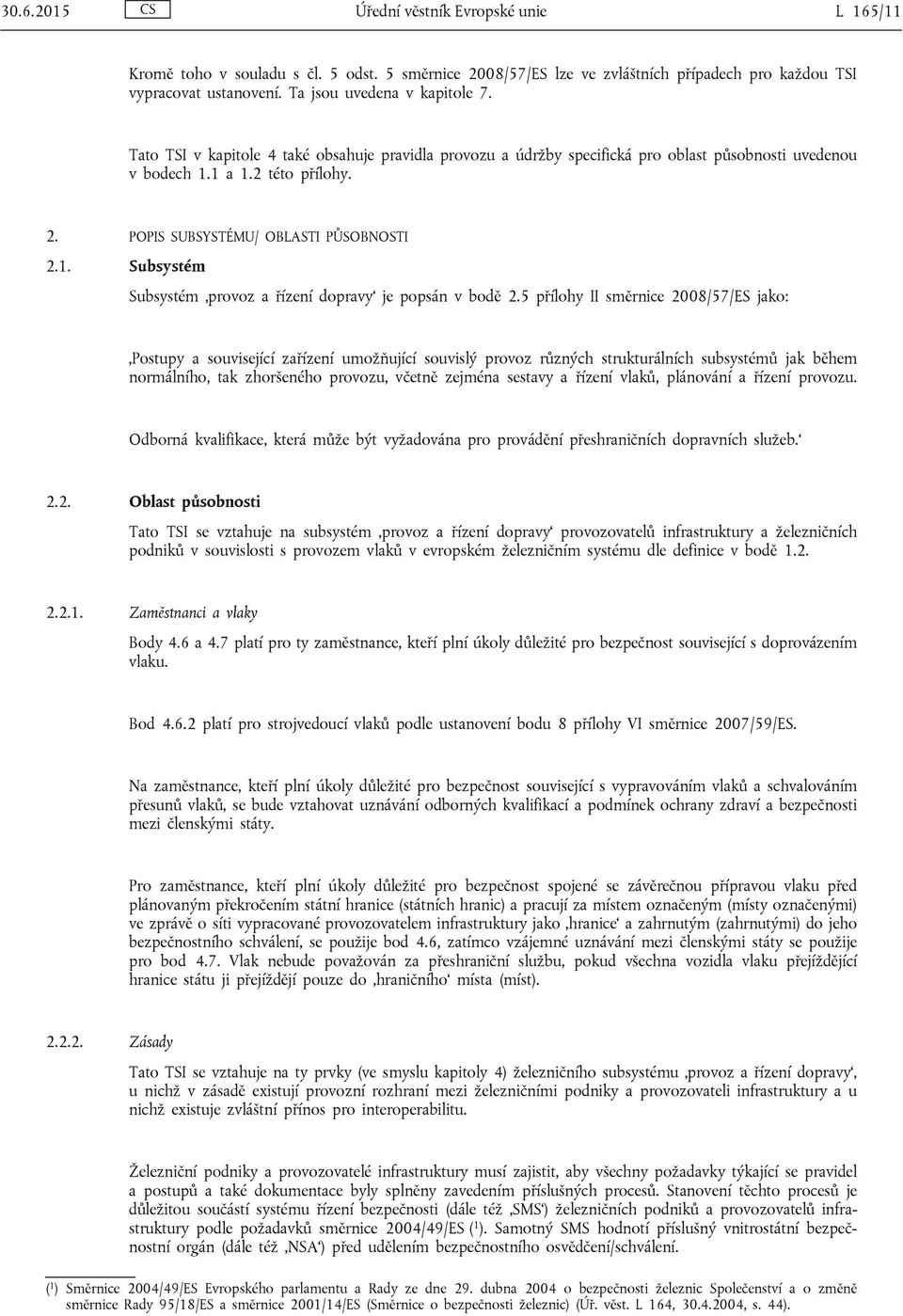 5 přílohy II směrnice 2008/57/ES jako: Postupy a související zařízení umožňující souvislý provoz různých strukturálních subsystémů jak během normálního, tak zhoršeného provozu, včetně zejména sestavy