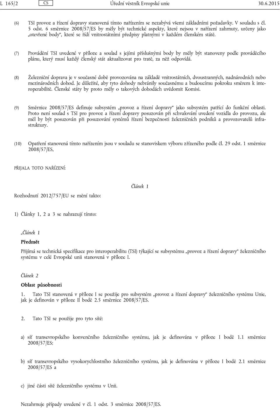 (7) Provádění TSI uvedené v příloze a soulad s jejími příslušnými body by měly být stanoveny podle prováděcího plánu, který musí každý členský stát aktualizovat pro tratě, za něž odpovídá.