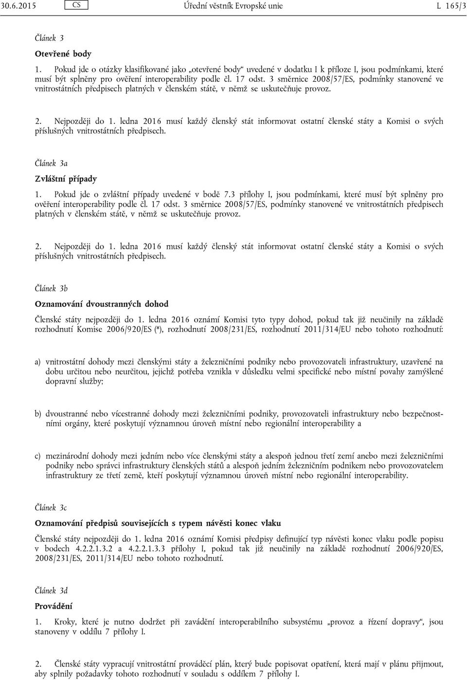 3 směrnice 2008/57/ES, podmínky stanovené ve vnitrostátních předpisech platných v členském státě, v němž se uskutečňuje provoz. 2. Nejpozději do 1.