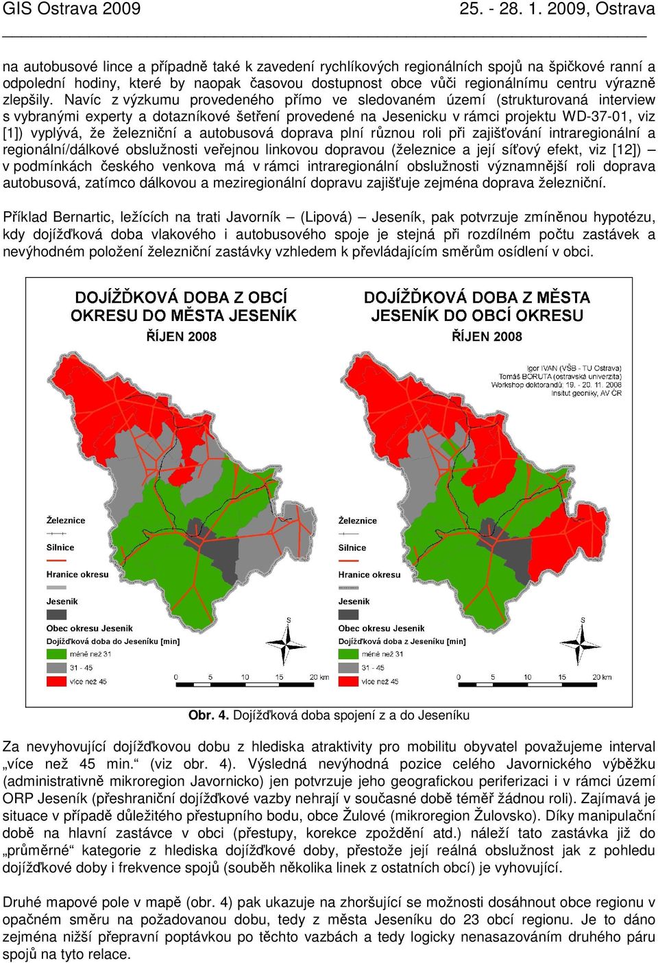 železniční a autobusová doprava plní různou roli při zajišťování intraregionální a regionální/dálkové obslužnosti veřejnou linkovou dopravou (železnice a její síťový efekt, viz [12]) v podmínkách