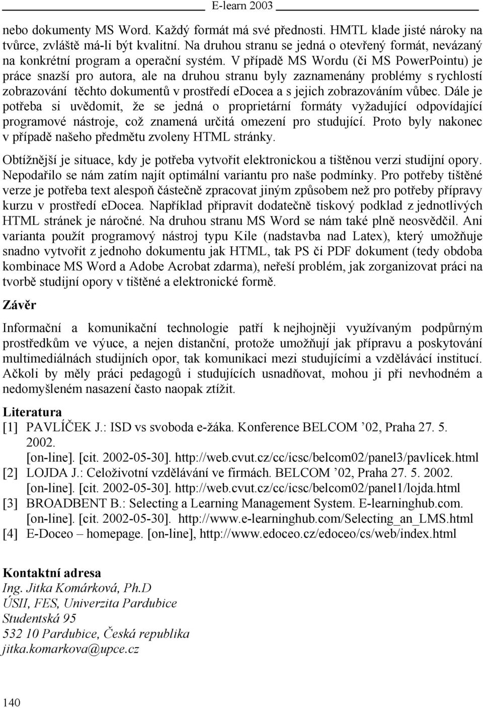 V případě MS Wordu (či MS PowerPointu) je práce snazší pro autora, ale na druhou stranu byly zaznamenány problémy s rychlostí zobrazování těchto dokumentů v prostředí edocea a s jejich zobrazováním