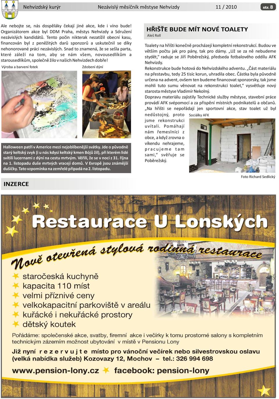 Snad to znamená, že se sešla parta, které záleží na tom, aby se nám všem, novousedlíkùm a starousedlíkùm, spoleènì žilo v našich Nehvizdech dobøe!