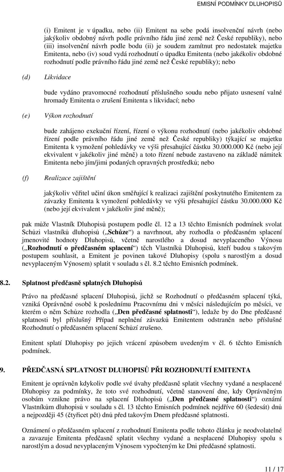 (d) Likvidace bude vydáno pravomocné rozhodnutí příslušného soudu nebo přijato usnesení valné hromady Emitenta o zrušení Emitenta s likvidací; nebo (e) Výkon rozhodnutí bude zahájeno exekuční řízení,