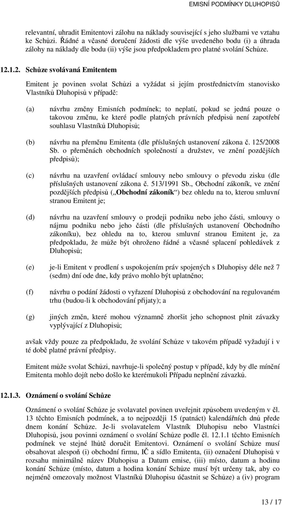 1.2. Schůze svolávaná Emitentem Emitent je povinen svolat Schůzi a vyžádat si jejím prostřednictvím stanovisko Vlastníků Dluhopisů v případě: (a) návrhu změny Emisních podmínek; to neplatí, pokud se