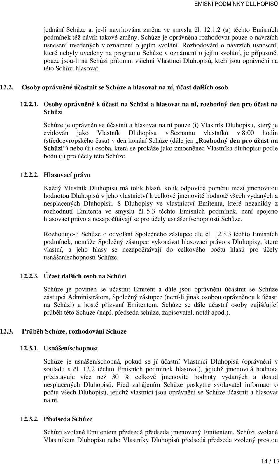 Rozhodování o návrzích usnesení, které nebyly uvedeny na programu Schůze v oznámení o jejím svolání, je přípustné, pouze jsou-li na Schůzi přítomni všichni Vlastníci Dluhopisů, kteří jsou oprávněni