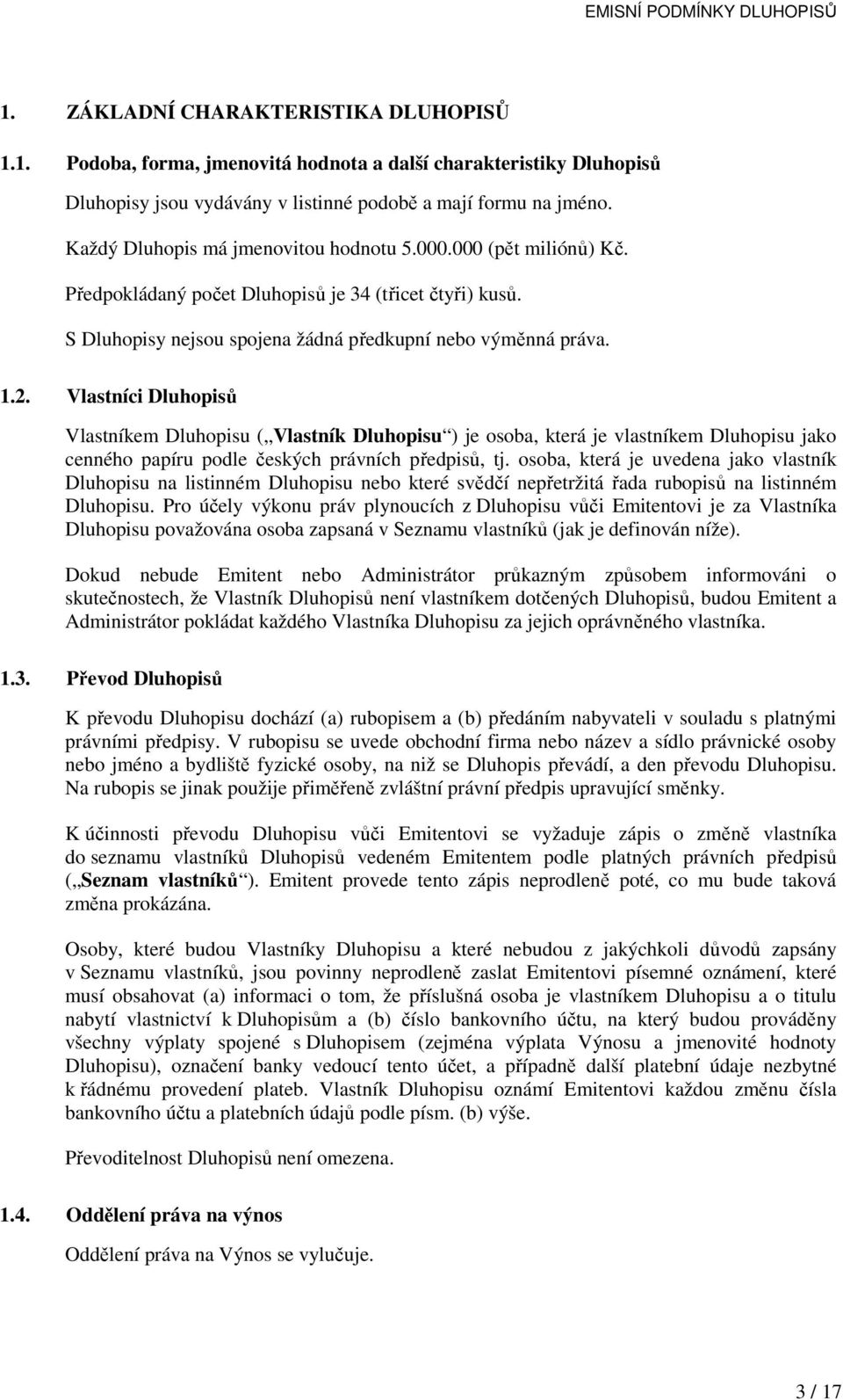 Vlastníci Dluhopisů Vlastníkem Dluhopisu ( Vlastník Dluhopisu ) je osoba, která je vlastníkem Dluhopisu jako cenného papíru podle českých právních předpisů, tj.