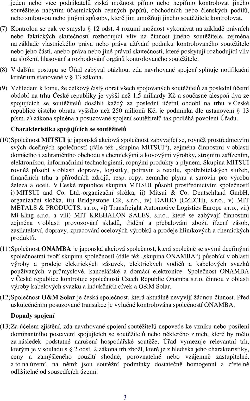 4 rozumí možnost vykonávat na základě právních nebo faktických skutečností rozhodující vliv na činnost jiného soutěžitele, zejména na základě vlastnického práva nebo práva užívání podniku