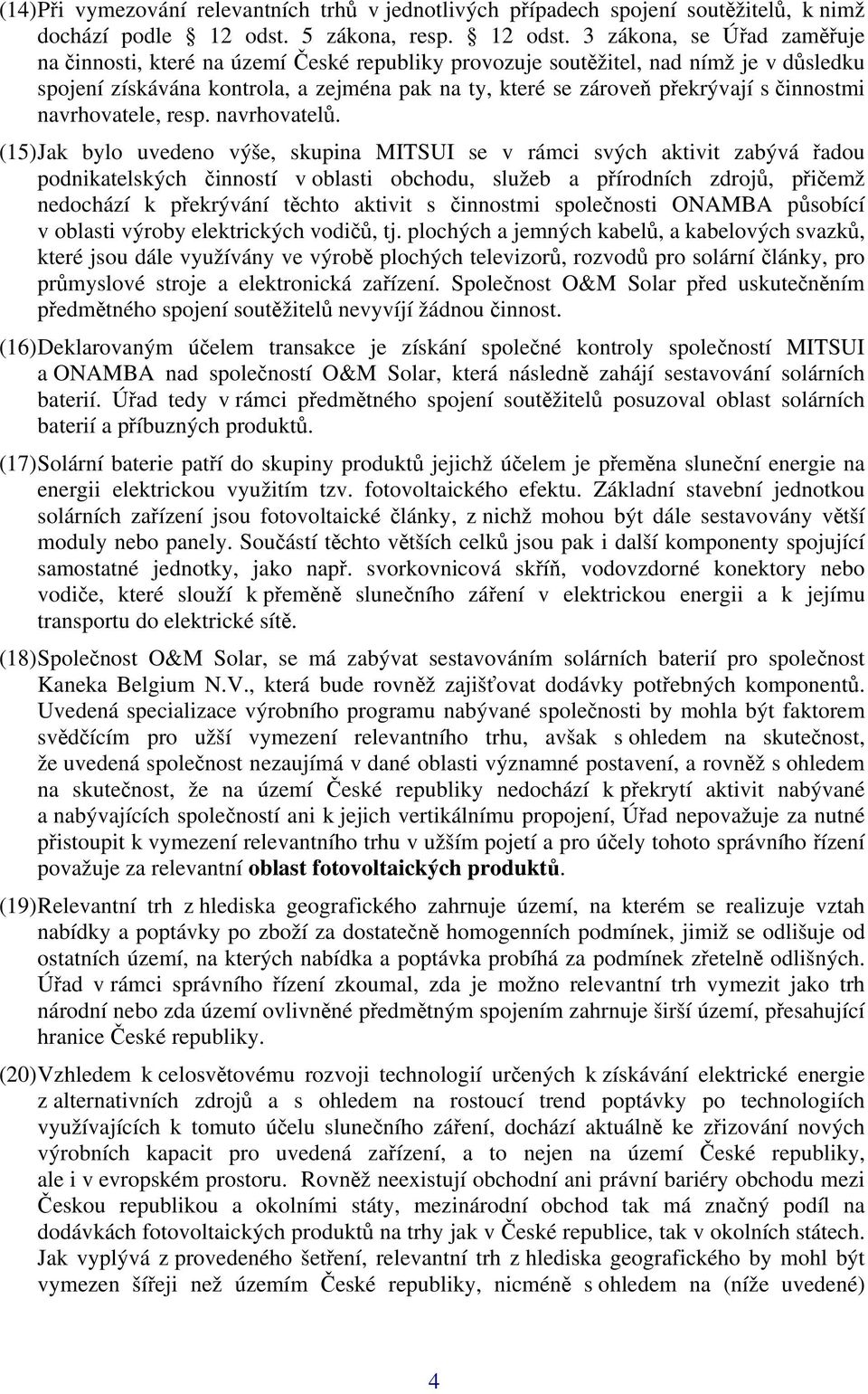 3 zákona, se Úřad zaměřuje na činnosti, které na území České republiky provozuje soutěžitel, nad nímž je v důsledku spojení získávána kontrola, a zejména pak na ty, které se zároveň překrývají s