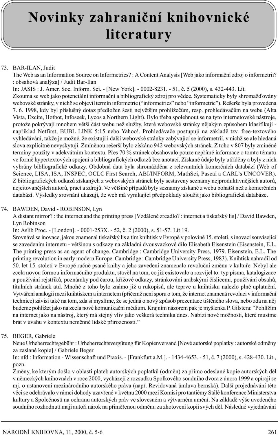 Zkoumá se web jako potenciální informaèní a bibliografický zdroj pro vìdce. Systematicky byly shromažïovány webovské stránky, v nichž se objevil termín informetrie ( informetrics nebo informetric ).