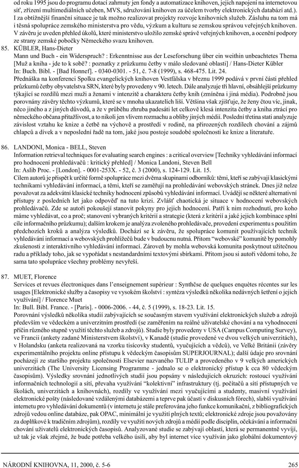 Zásluhu na tom má i tìsná spolupráce zemského ministerstva pro vìdu, výzkum a kulturu se zemskou správou veøejných knihoven.