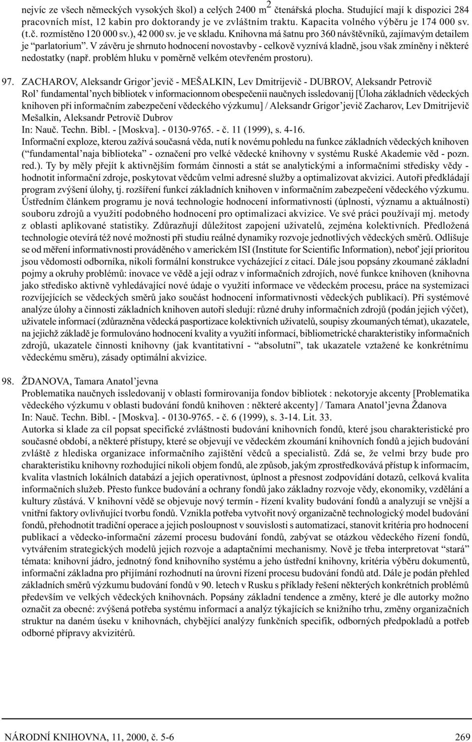 V závìru je shrnuto hodnocení novostavby - celkovì vyznívá kladnì, jsou však zmínìny i nìkteré nedostatky (napø. problém hluku v pomìrnì velkém otevøeném prostoru). 97.