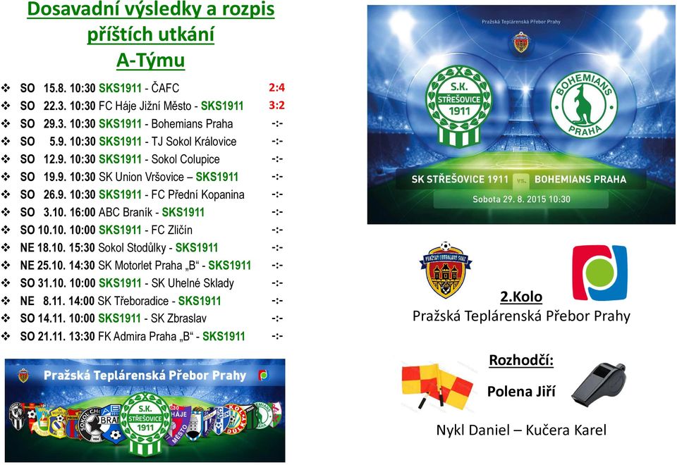 10. 15:30 Sokol Stodůlky - SKS1911 NE 25.10. 14:30 SK Motorlet Praha B - SKS1911 SO 31.10. 10:00 SKS1911 - SK Uhelné Sklady NE 8.11. 14:00 SK Třeboradice - SKS1911 SO 14.11. 10:00 SKS1911 - SK Zbraslav SO 21.