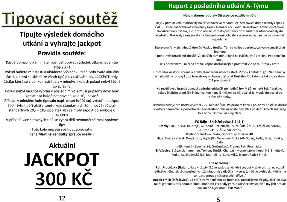 JACKPOT tedy částku která se v banku nastřádala v minulých kolech pokud nebyl žádný tip správný.