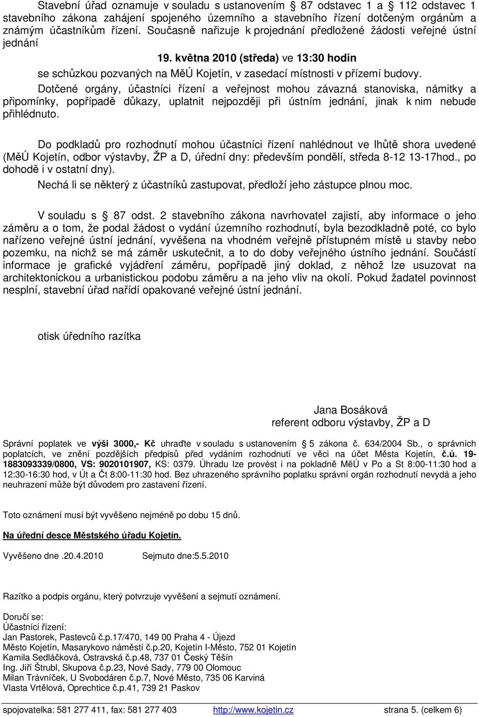 Dotčené orgány, účastníci řízení a veřejnost mohou závazná stanoviska, námitky a připomínky, popřípadě důkazy, uplatnit nejpozději při ústním jednání, jinak k nim nebude přihlédnuto.