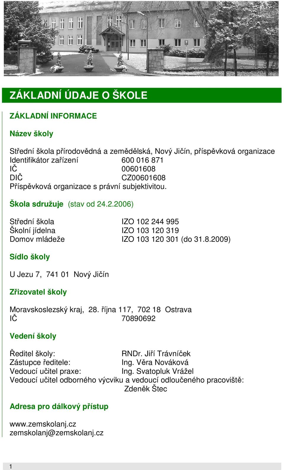 2009) Sídlo školy U Jezu 7, 741 01 Nový Jičín Zřizovatel školy Moravskoslezský kraj, 28. října 117, 702 18 Ostrava IČ 70890692 Vedení školy Ředitel školy: RNDr.