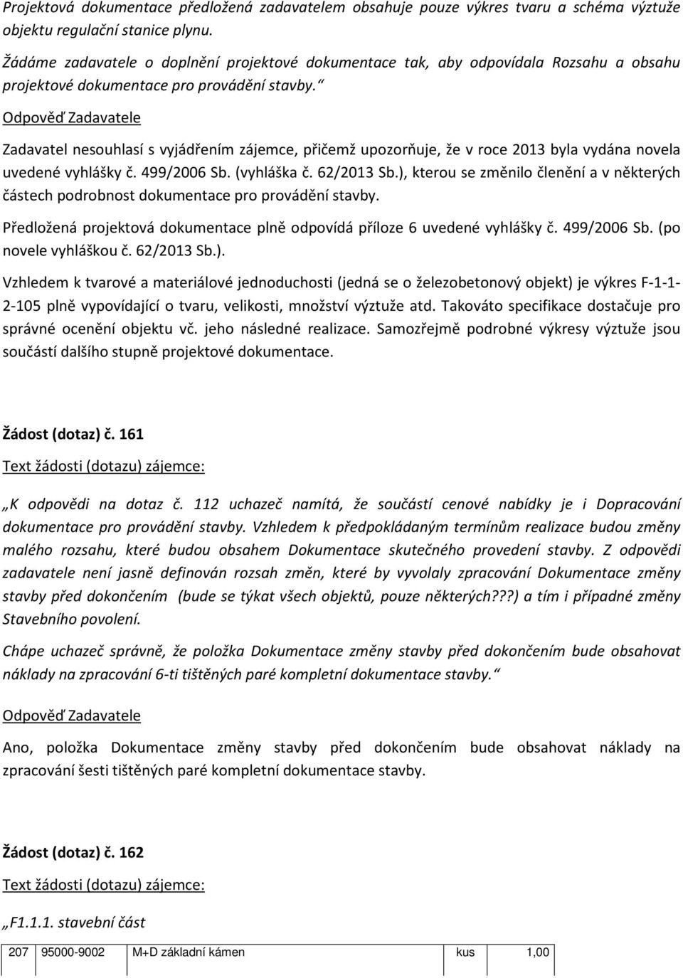 Zadavatel nesouhlasí s vyjádřením zájemce, přičemž upozorňuje, že v roce 2013 byla vydána novela uvedené vyhlášky č. 499/2006 Sb. (vyhláška č. 62/2013 Sb.