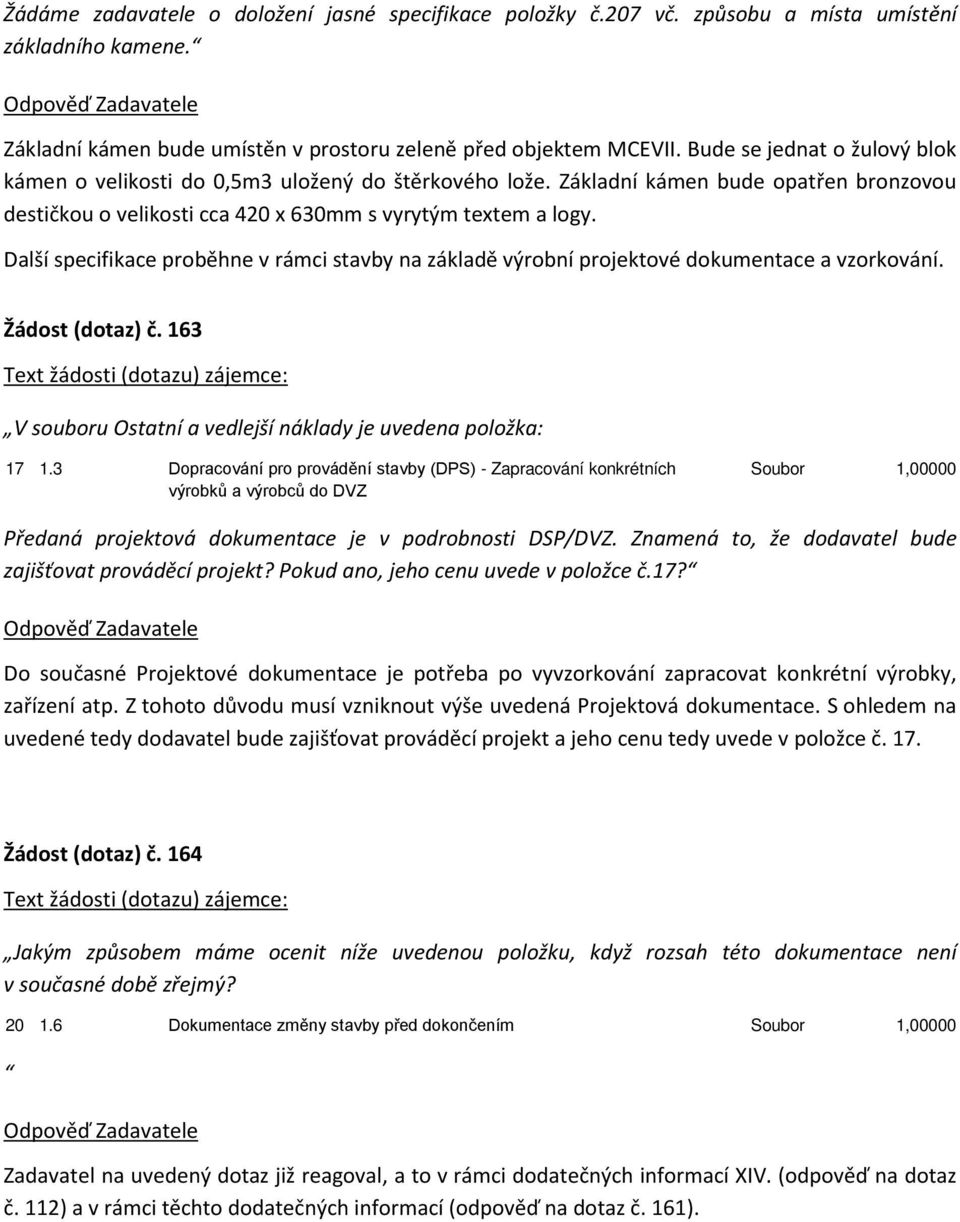 Další specifikace proběhne v rámci stavby na základě výrobní projektové dokumentace a vzorkování. Žádost (dotaz) č. 163 V souboru Ostatní a vedlejší náklady je uvedena položka: 17 1.