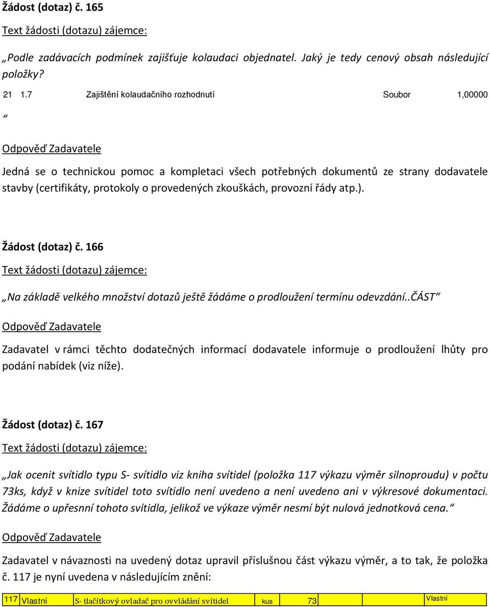 provozní řády atp.). Žádost (dotaz) č. 166 Na základě velkého množství dotazů ještě žádáme o prodloužení termínu odevzdání.