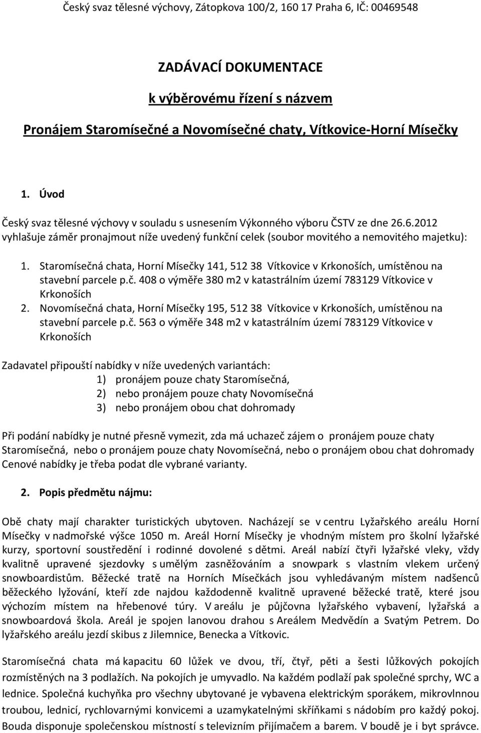 Staromísečná chata, Horní Mísečky 141, 512 38 Vítkovice v Krkonoších, umístěnou na stavební parcele p.č. 408 o výměře 380 m2 v katastrálním území 783129 Vítkovice v Krkonoších 2.