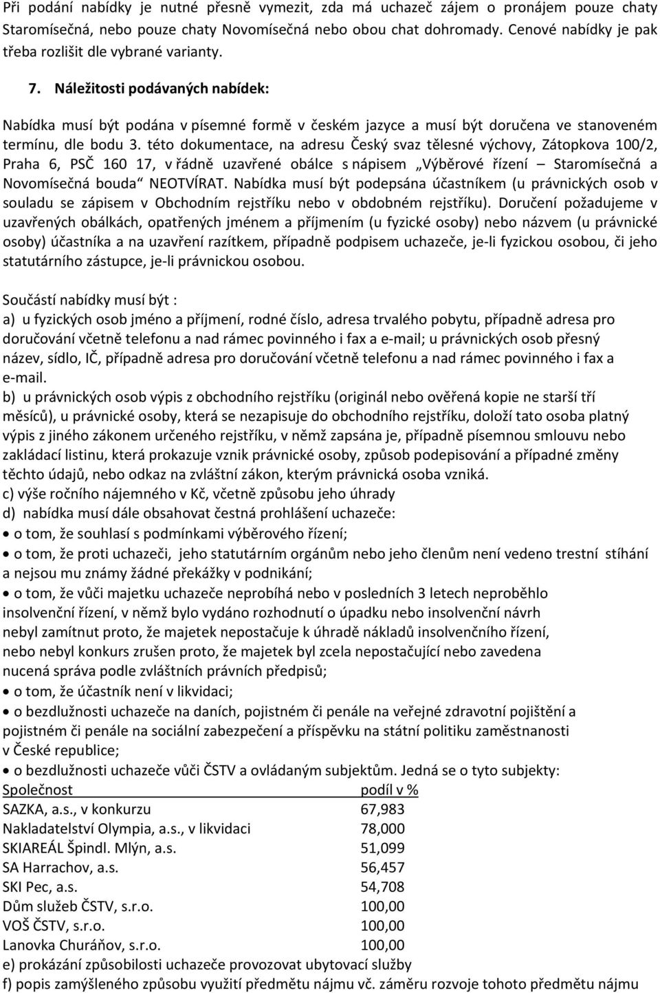 Náležitosti podávaných nabídek: Nabídka musí být podána v písemné formě v českém jazyce a musí být doručena ve stanoveném termínu, dle bodu 3.