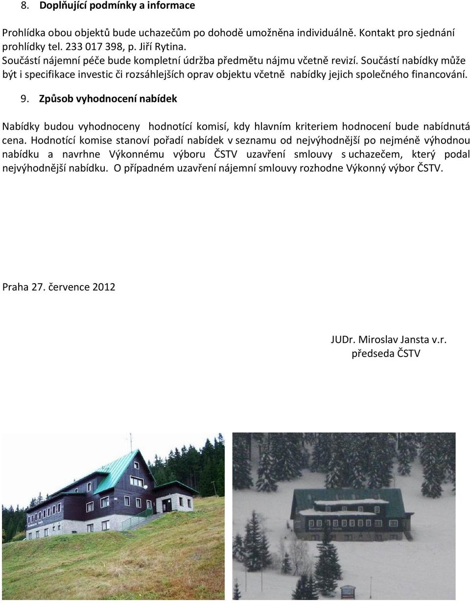 9. Způsob vyhodnocení nabídek Nabídky budou vyhodnoceny hodnotící komisí, kdy hlavním kriteriem hodnocení bude nabídnutá cena.