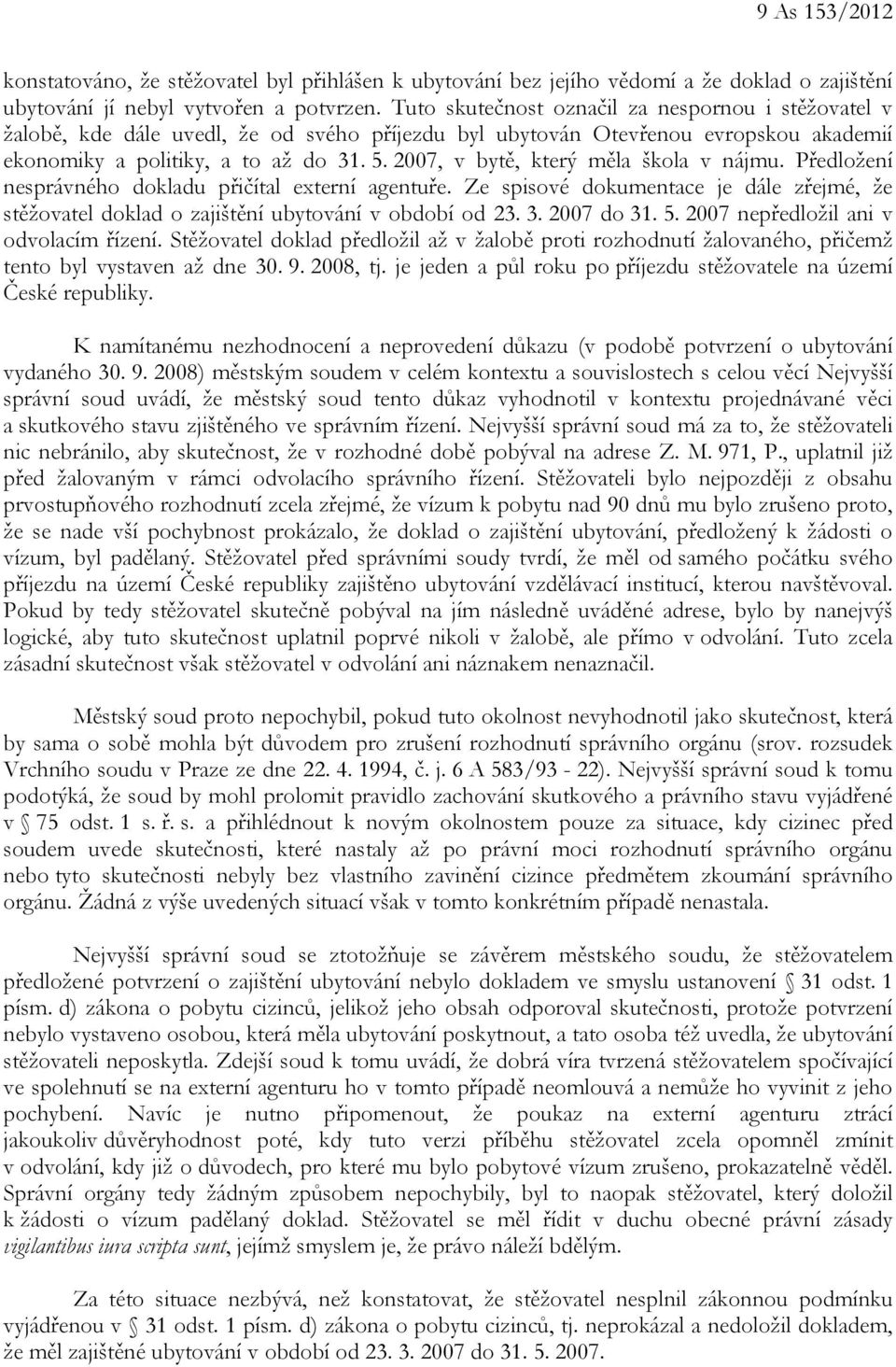 2007, v bytě, který měla škola v nájmu. Předložení nesprávného dokladu přičítal externí agentuře. Ze spisové dokumentace je dále zřejmé, že stěžovatel doklad o zajištění ubytování v období od 23. 3.