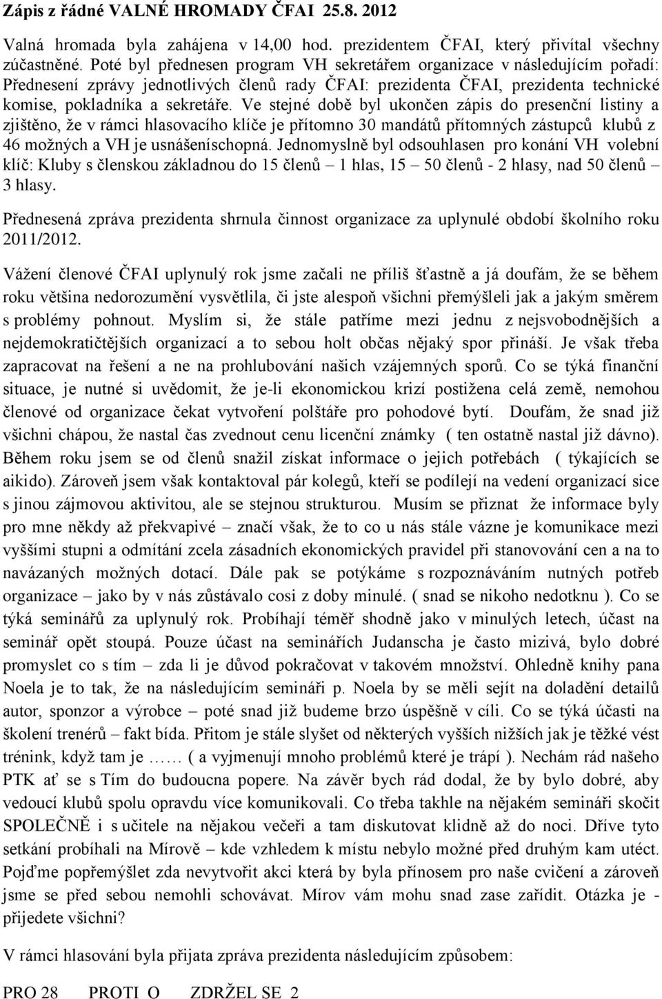 Ve stejné době byl ukončen zápis do presenční listiny a zjištěno, že v rámci hlasovacího klíče je přítomno 30 mandátů přítomných zástupců klubů z 46 možných a VH je usnášeníschopná.