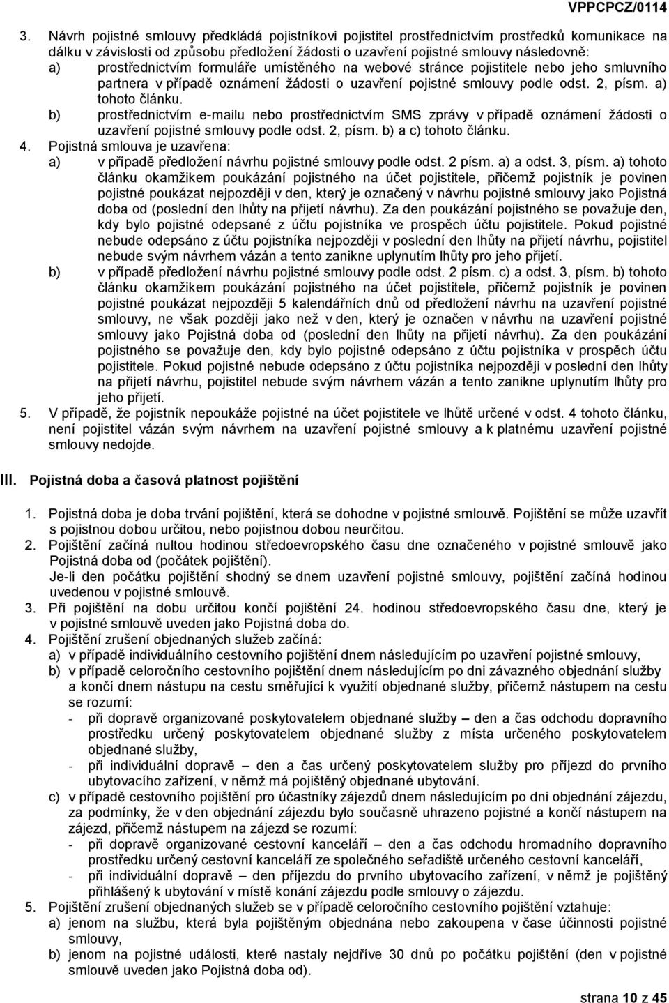 b) prostřednictvím e-mailu nebo prostřednictvím SMS zprávy v případě oznámení žádosti o uzavření pojistné smlouvy podle odst. 2, písm. b) a c) tohoto článku. 4.