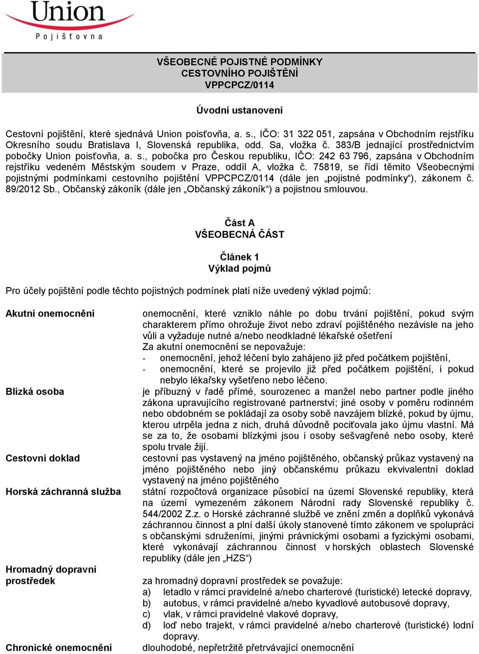 383/B jednající prostřednictvím pobočky Union poisťovňa, a. s., pobočka pro Českou republiku, IČO: 242 63 796, zapsána v Obchodním rejstříku vedeném Městským soudem v Praze, oddíl A, vložka č.