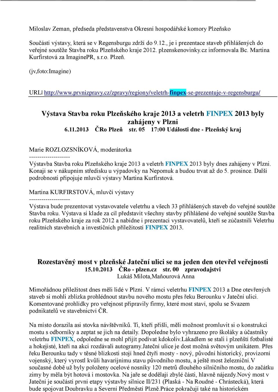 prvnizpravy.cz/zpravy/regiony/veletrh-finpex-se-prezentuje-v-regensburgu/ Výstava Stavba roku Plzeňského kraje 2013 a veletrh FINPEX 2013 byly zahájeny v Plzni 6.11.2013 ČRo Plzeň str.