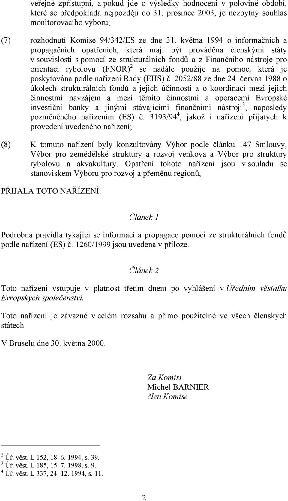 května 1994 o informačních a propagačních opatřeních, která mají být prováděna členskými státy v souvislosti s pomocí ze strukturálních fondů a z Finančního nástroje pro orientaci rybolovu (FNOR) 2