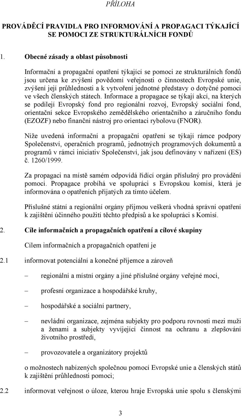 průhlednosti a k vytvoření jednotné představy o dotyčné pomoci ve všech členských státech.