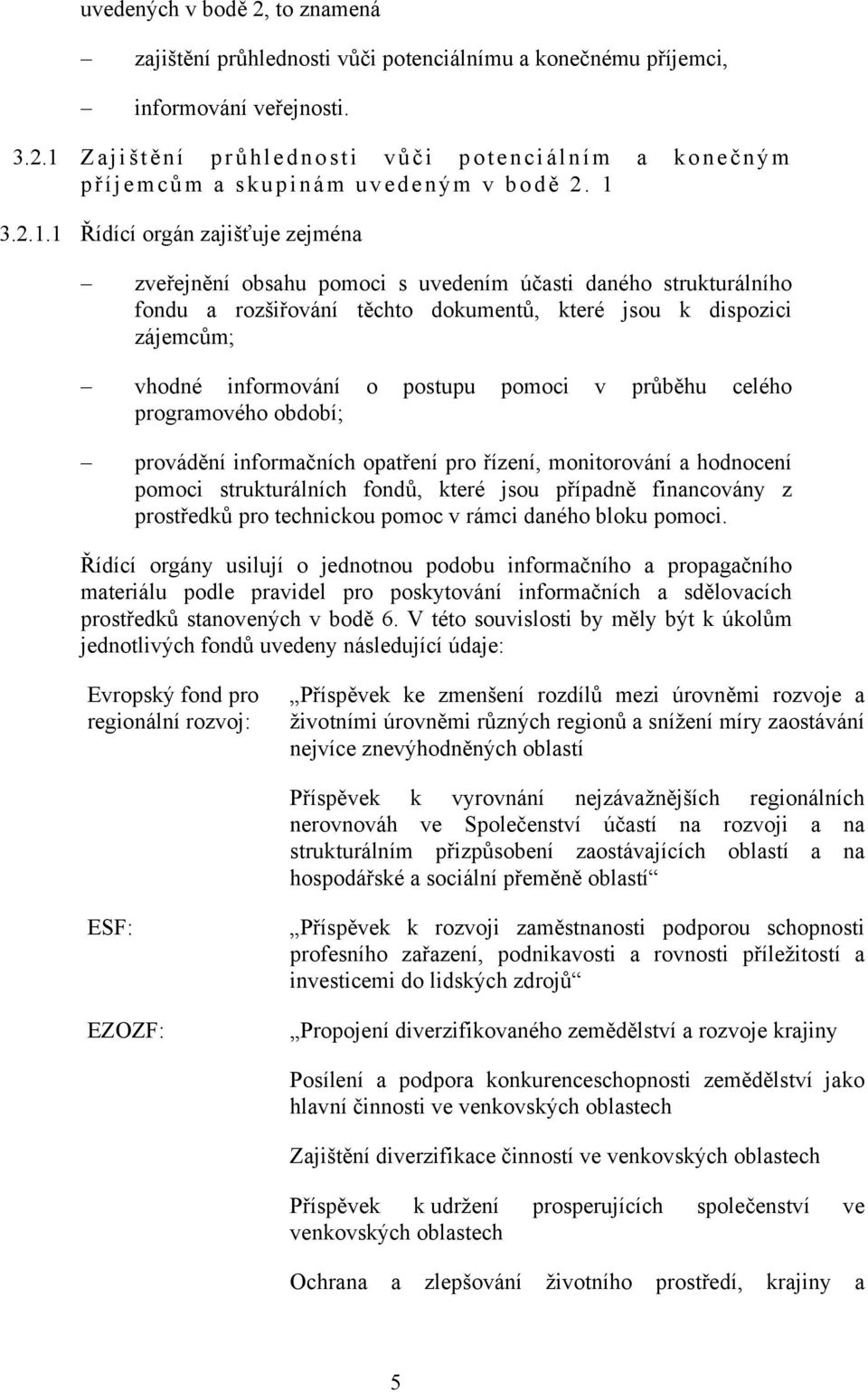 postupu pomoci v průběhu celého programového období; provádění informačních opatření pro řízení, monitorování a hodnocení pomoci strukturálních fondů, které jsou případně financovány z prostředků pro