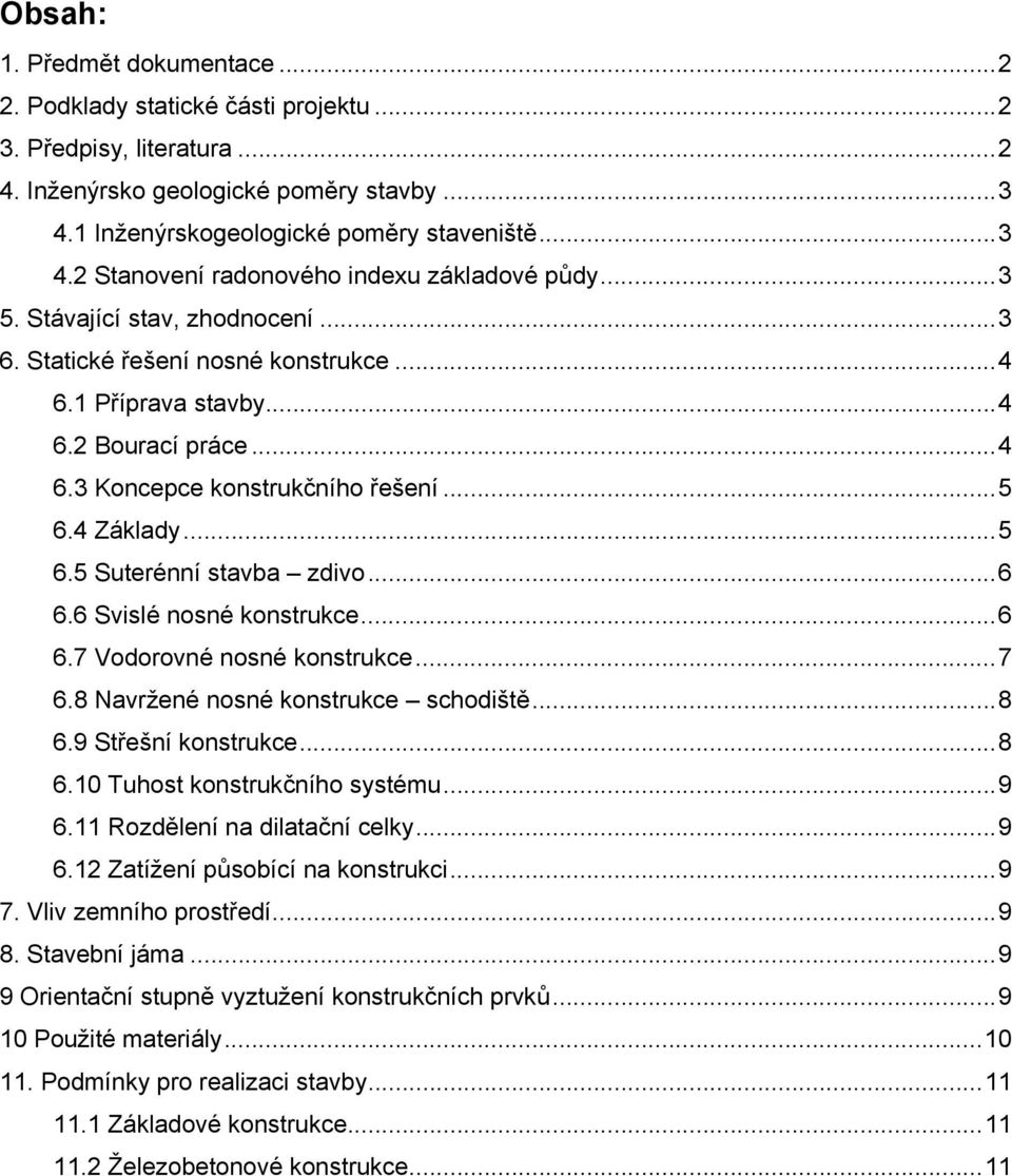 .. 6 6.6 Svislé nosné konstrukce... 6 6.7 Vodorovné nosné konstrukce... 7 6.8 Navržené nosné konstrukce schodiště... 8 6.9 Střešní konstrukce... 8 6.10 Tuhost konstrukčního systému... 9 6.