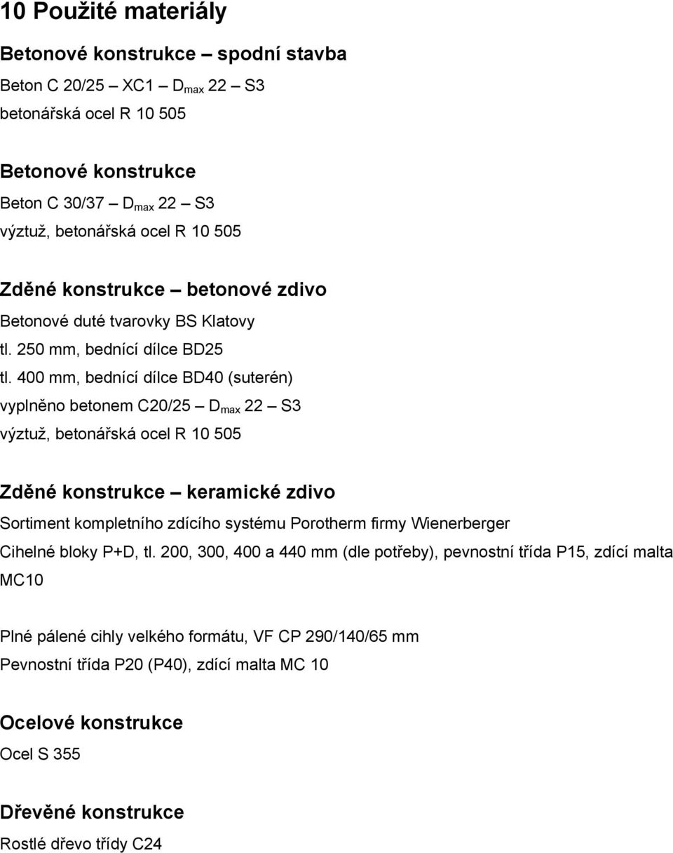 400 mm, bednící dílce BD40 (suterén) vyplněno betonem C20/25 D max 22 S3 výztuž, betonářská ocel R 10 505 Zděné konstrukce keramické zdivo Sortiment kompletního zdícího systému Porotherm